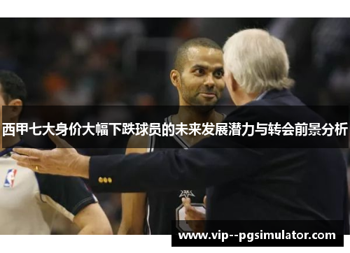 西甲七大身价大幅下跌球员的未来发展潜力与转会前景分析