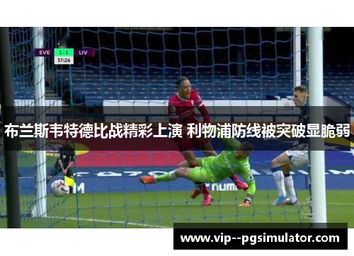 布兰斯韦特德比战精彩上演 利物浦防线被突破显脆弱